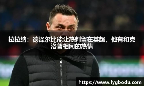 拉拉纳：德泽尔比能让热刺留在英超，他有和克洛普相同的热情